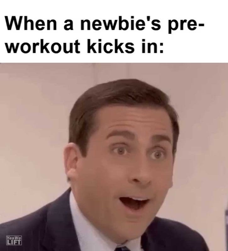When A Newbie's Preworkout Kicks In