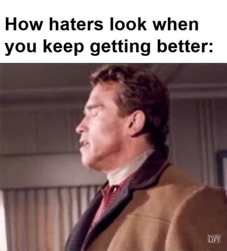 How Haters Look When You Keep Getting Better