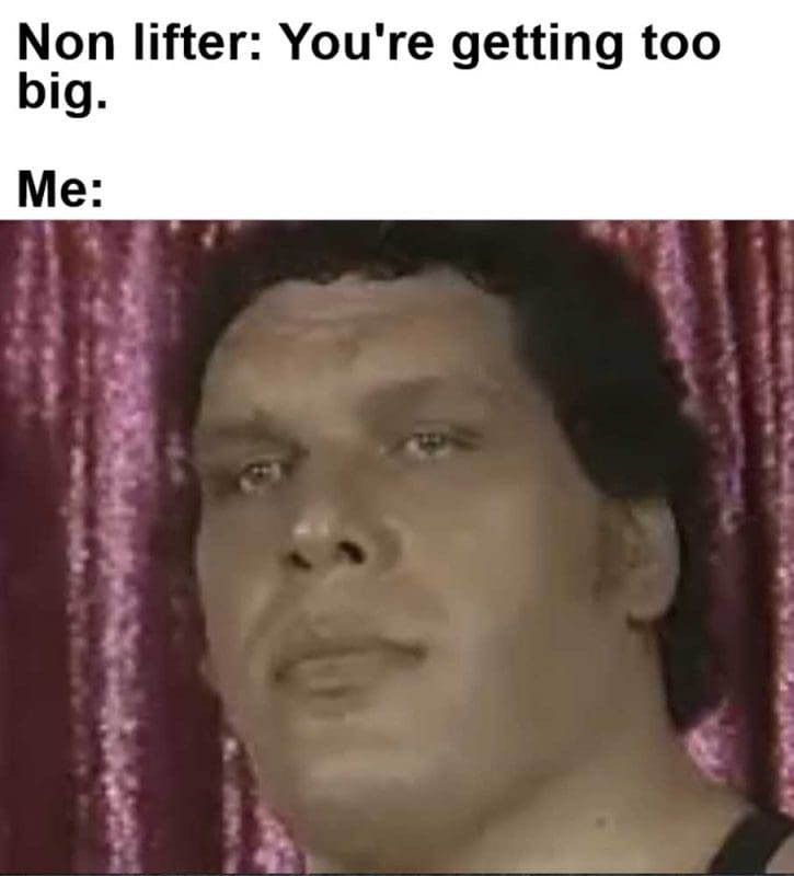 Non Lifter You're Getting Too Big Me