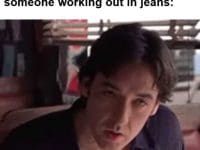 That Face You Make When You See Someone Working Out In Jeans