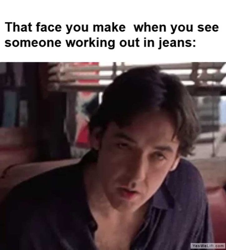That Face You Make When You See Someone Working Out In Jeans