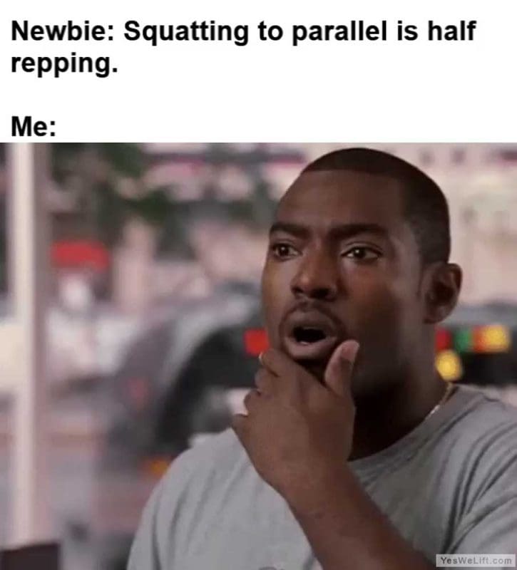 Newbie Squatting To Parallel Is Half Repping Me
