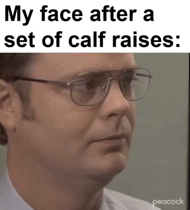 My Face After A Set Of Calf Raises