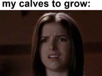 Everyday Waiting For My Calves To Grow