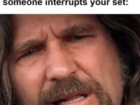 The Face You Make When Someone Interrupts Your Set