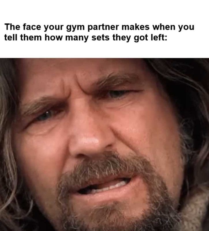 The Face Your Gym Partner Makes When You Tell Them How Many Sets They Got Left