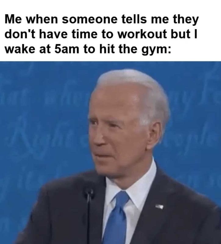 Me When Someone Tells Me They Don't Have Time To Workout But I Wake At am To Hit The Gym