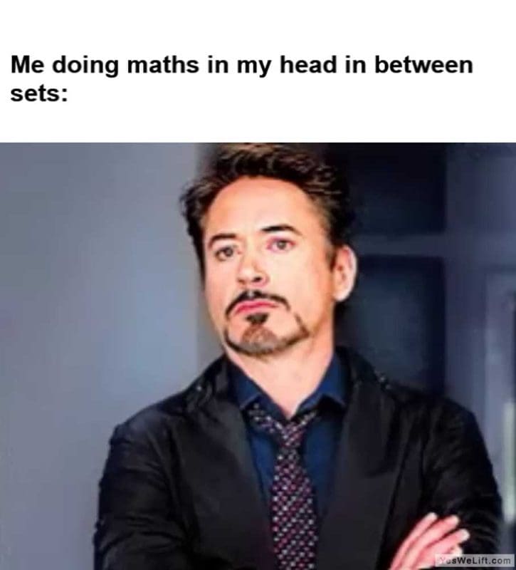 Me Doing Maths In My Head In Between Sets
