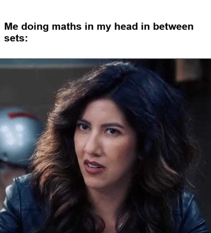 Me Doing Maths In My Head In Between Sets