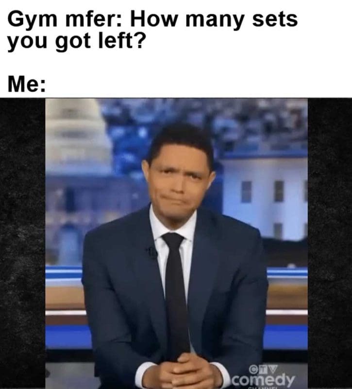 Gym Mfer How Many Sets You Got Left Me