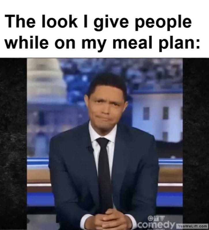 The Look I Give People While On My Meal Plan