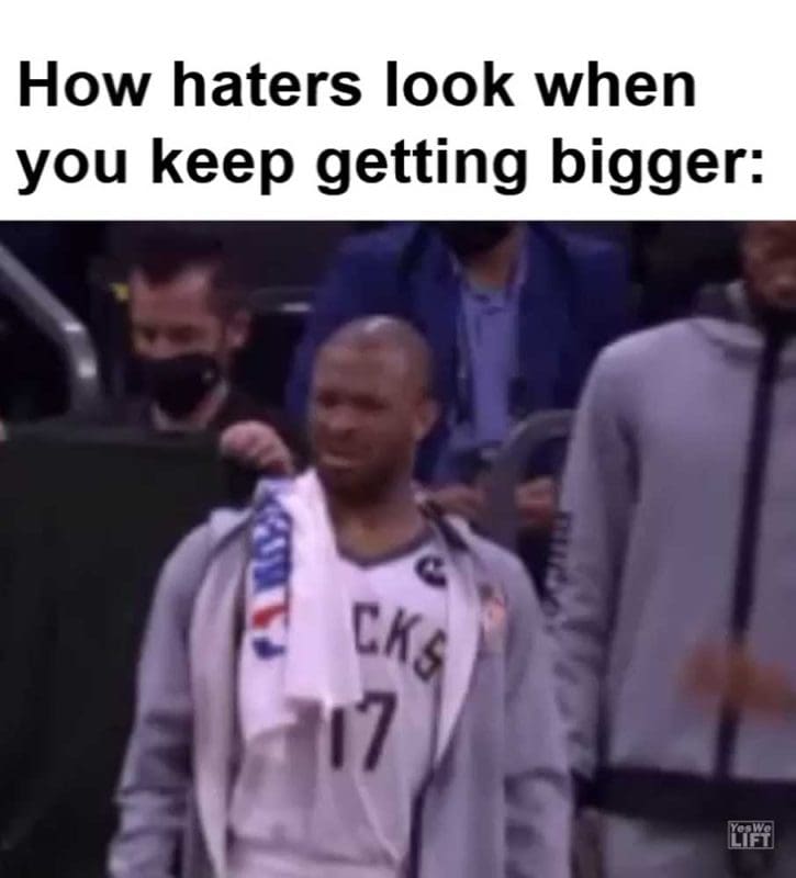 How Haters Look When You Keep Getting Bigger