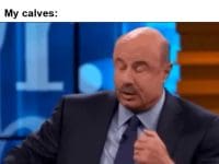 Me Determined That This Is The Week My Calves Will Start To Grow My Calves