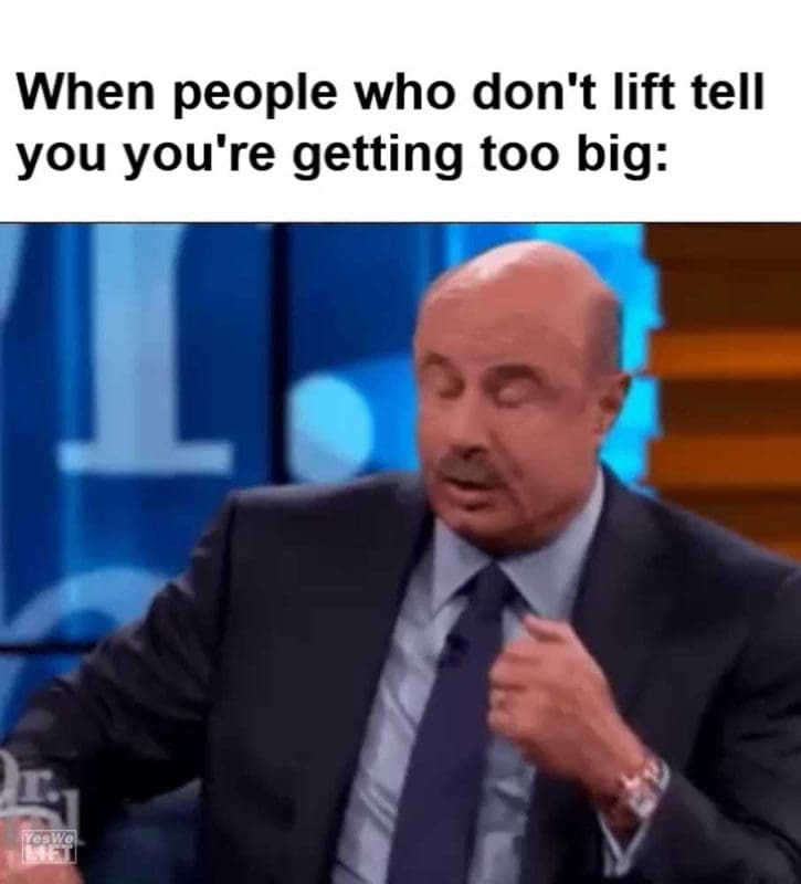 When People Who Don't Lift Tell You You're Getting Too Big