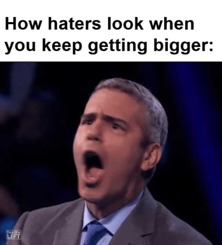 How Haters Look When You Keep Getting Bigger