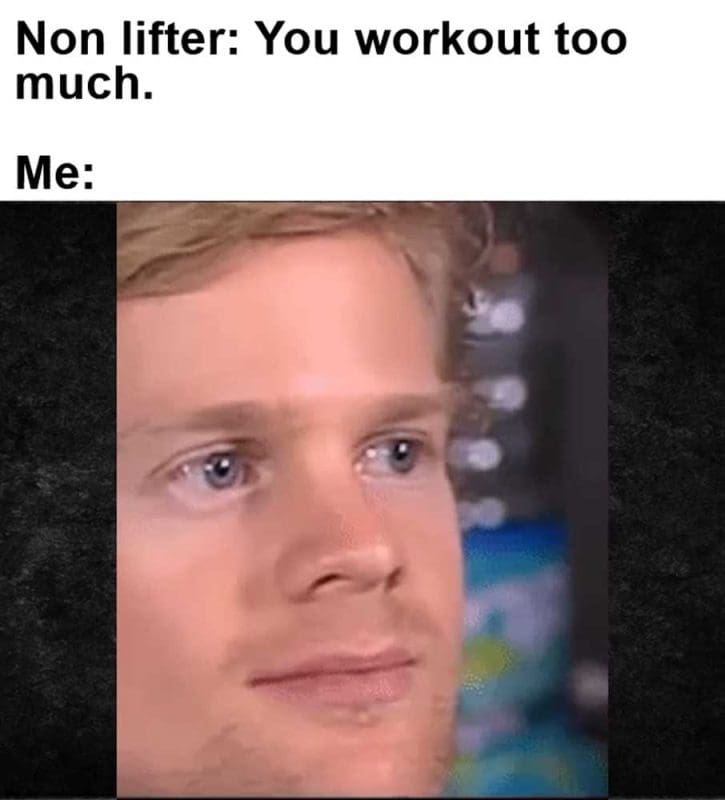Non Lifter You Workout Too Much Me
