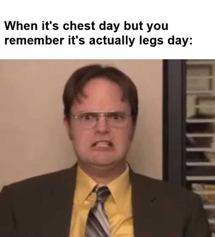 When It's Chest Day But You Remember It's Actually Legs Day