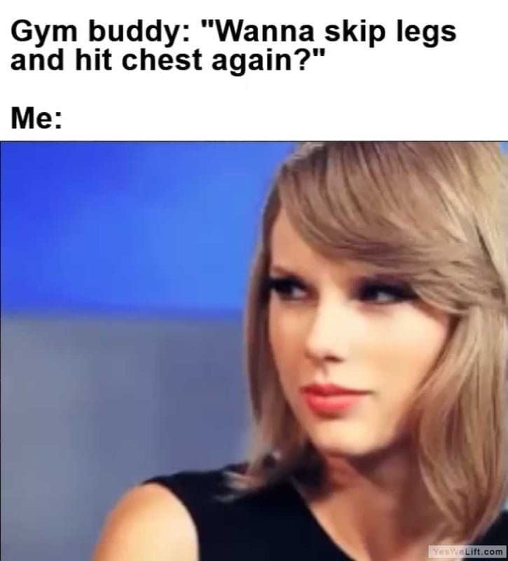 Gym Buddy Wanna Skip Legs And Hit Chest Again Me