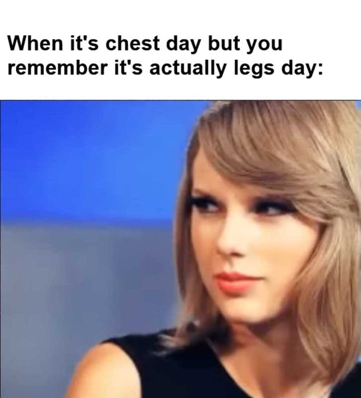 When It's Chest Day But You Remember It's Actually Legs Day