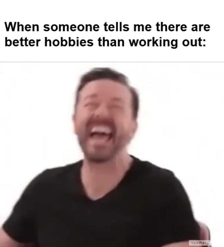 When Someone Tells Me There Are Better Hobbies Than Working Out