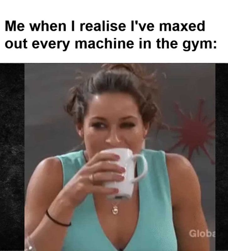 Me When I Realise I've Maxed Out Every Machine In The Gym