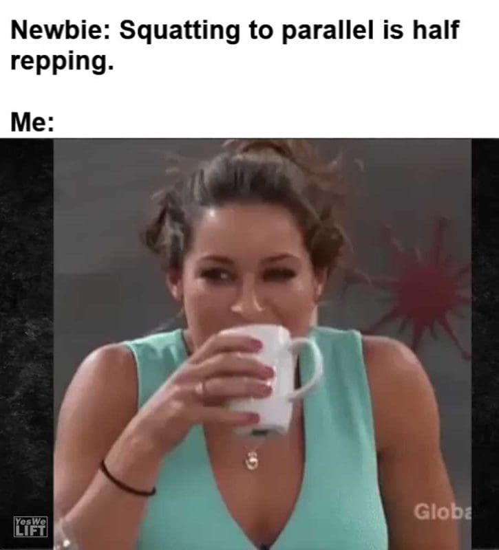 Newbie Squatting To Parallel Is Half Repping Me