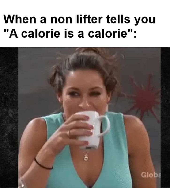 When A Non Lifter Tells You A Calorie Is A Calorie