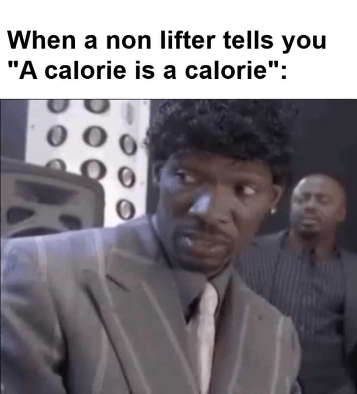 When A Non Lifter Tells You A Calorie Is A Calorie