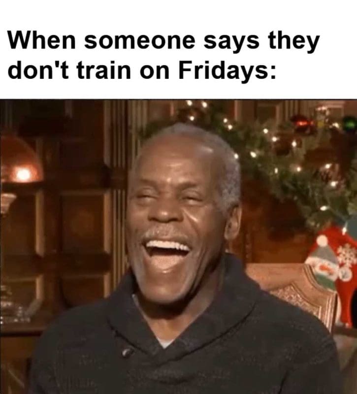 When Someone Says They Don't Train On Fridays