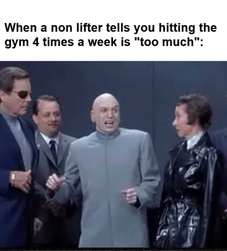 When A Non Lifter Tells You Hitting The Gym Times A Week Is Too Much