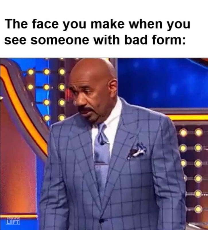 The Face You Make When You See Someone With Bad Form