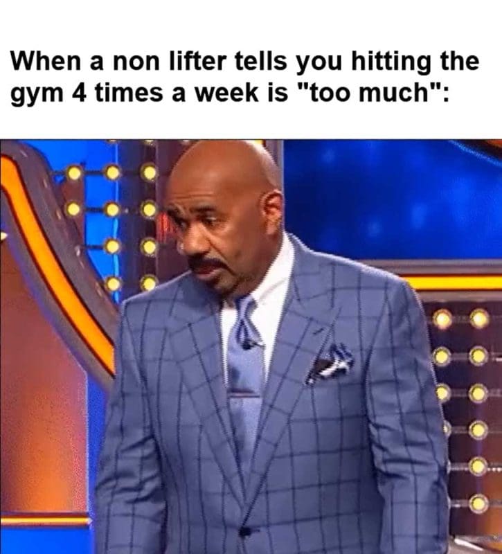 When A Non Lifter Tells You Hitting The Gym Times A Week Is Too Much