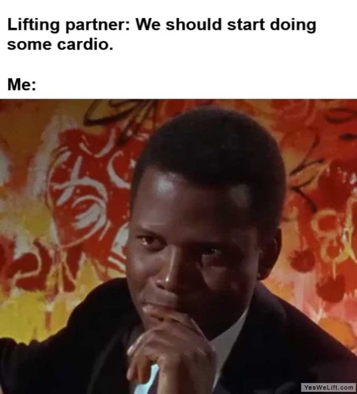 Lifting Partner We Should Start Doing Some Cardio Me