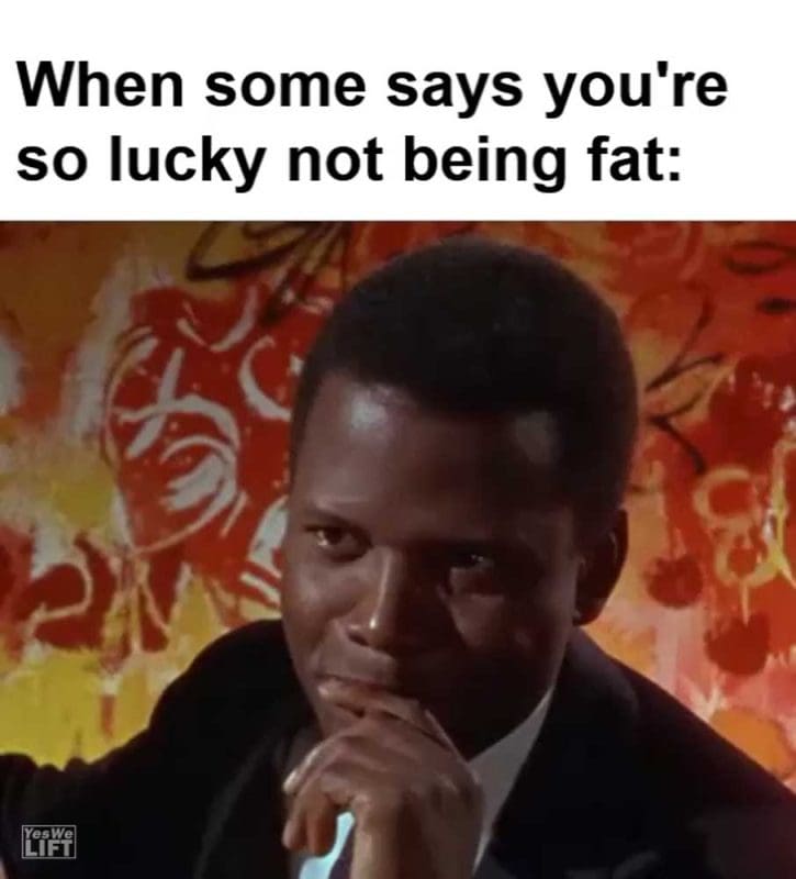 When Some Says You're So Lucky Not Being Fat