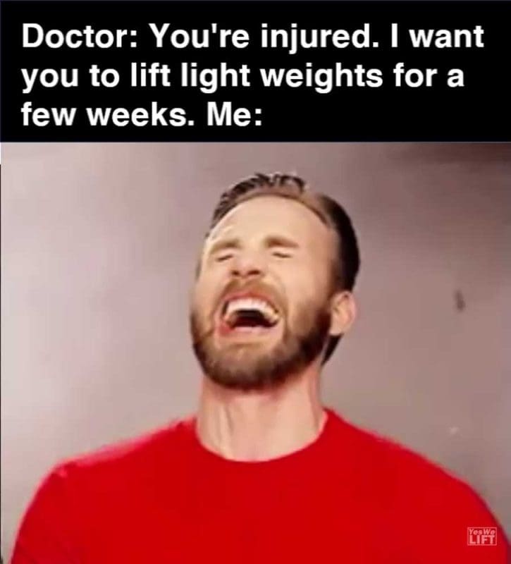 Doctor You're Injured I Want You To Lift Light Weights For A Few Weeks Me