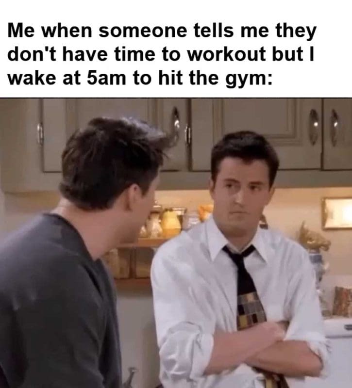 Me When Someone Tells Me They Don't Have Time To Workout But I Wake At am To Hit The Gym