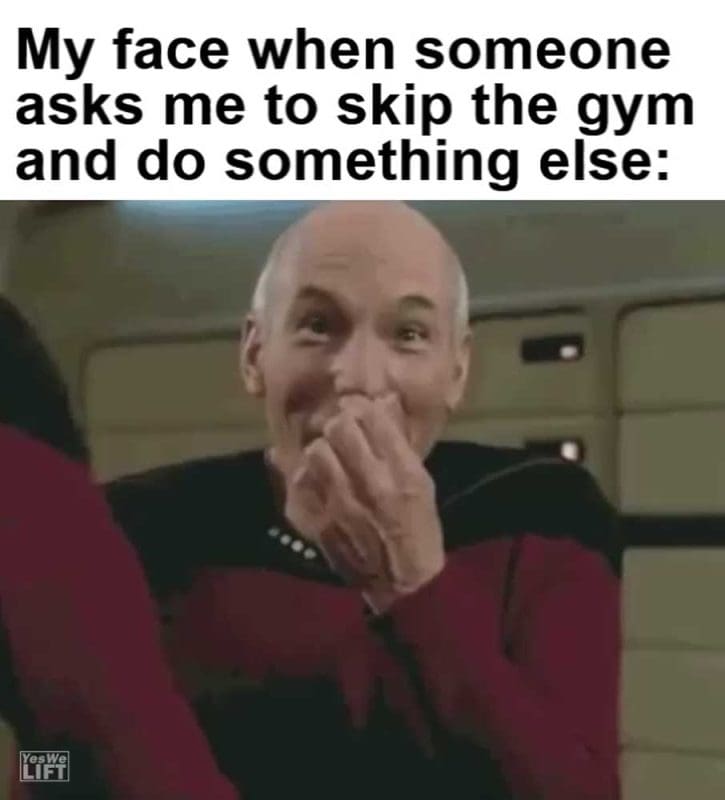 My Face When Someone Asks Me To Skip The Gym And Do Something Else