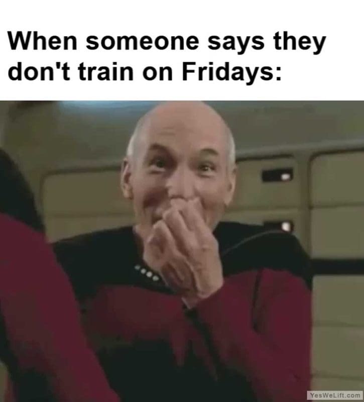 When Someone Says They Don't Train On Fridays