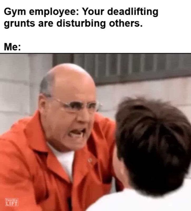 Gym Employee Your Deadlifting Grunts Are Disturbing Others Me