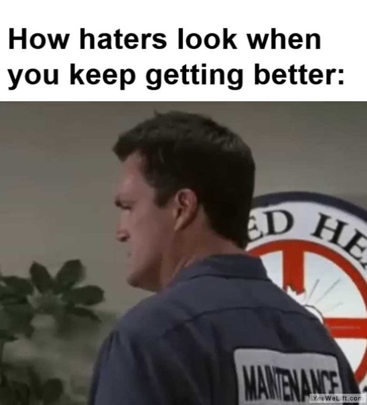 How Haters Look When You Keep Getting Better