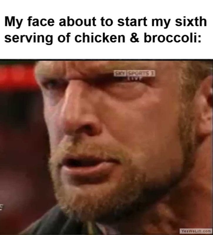 My Face About To Start My Sixth Serving Of Chicken Broccoli