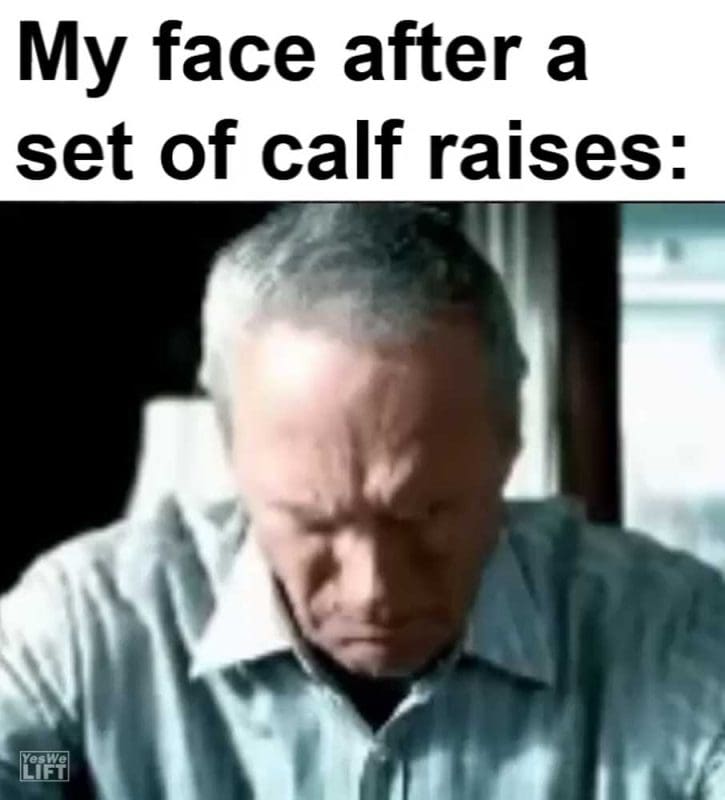 My Face After A Set Of Calf Raises