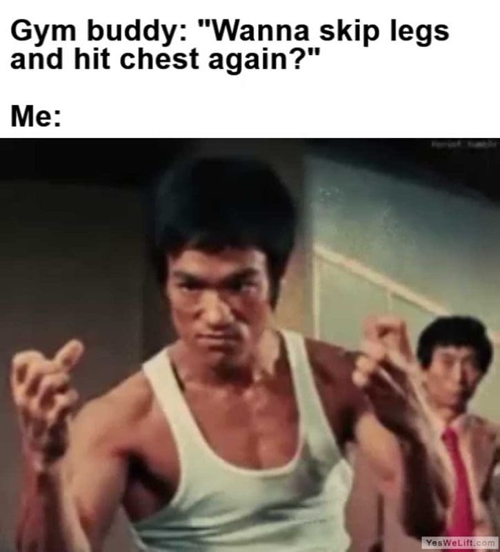 Gym Buddy Wanna Skip Legs And Hit Chest Again Me