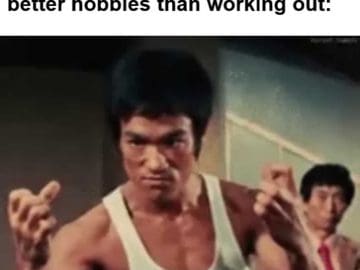 When Someone Tells Me There Are Better Hobbies Than Working Out