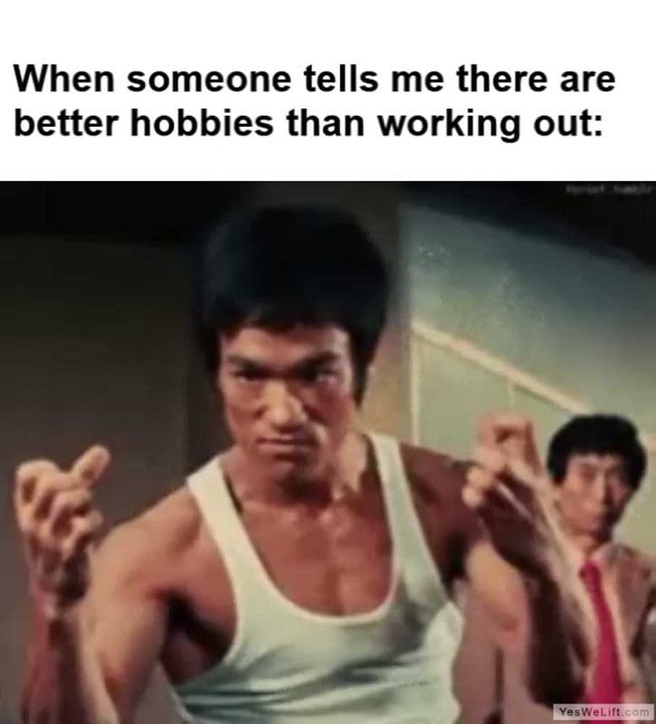 When Someone Tells Me There Are Better Hobbies Than Working Out