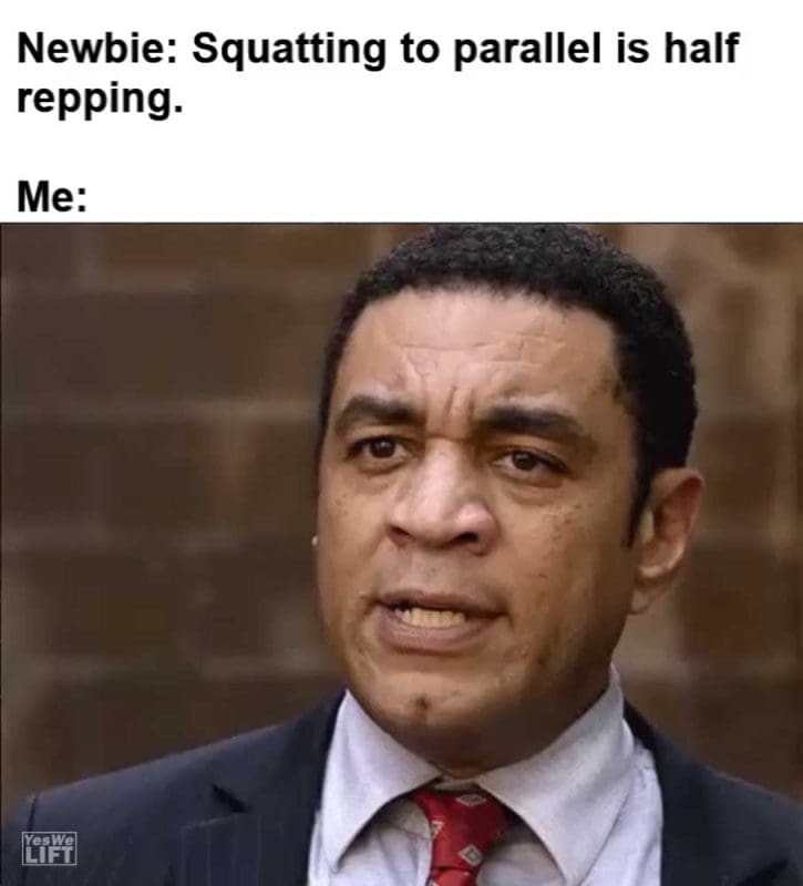 Newbie Squatting To Parallel Is Half Repping Me