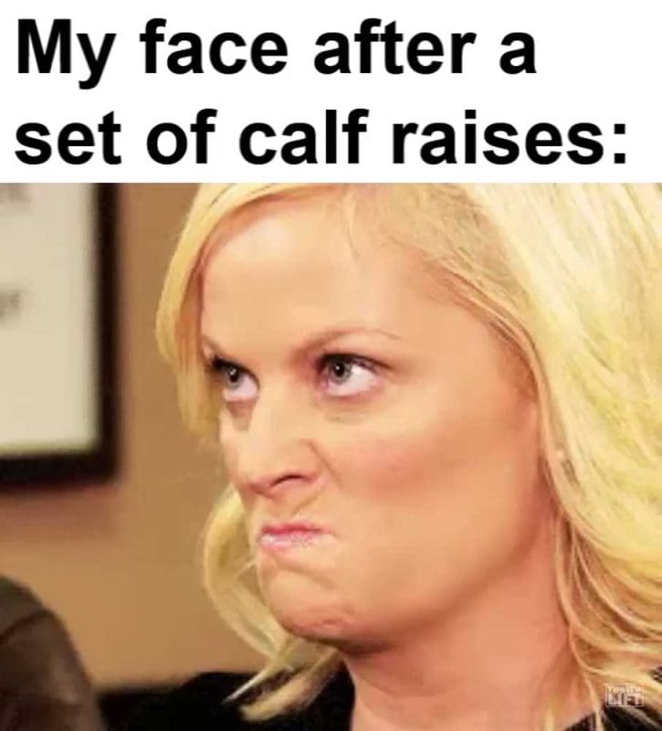 My Face After A Set Of Calf Raises
