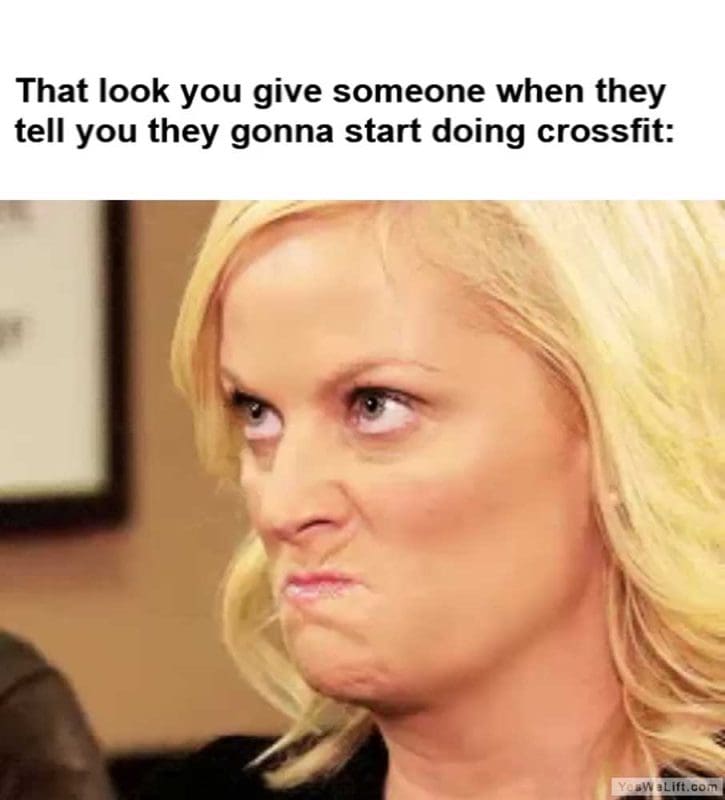 That Look You Give Someone When They Tell You They Gonna Start Doing Crossfit