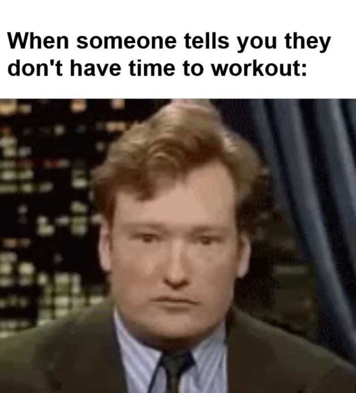 When Someone Tells You They Don't Have Time To Workout