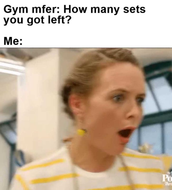 Gym Mfer How Many Sets You Got Left Me